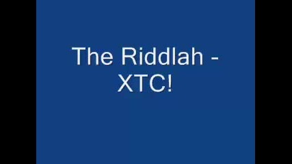 The Riddlah - Xtc!