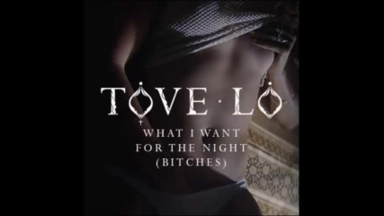 *2016* Tove Lo - What I Want For The Night ( Bitches )