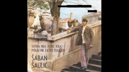 Saban Saulic - Sutra Nek Dodje Kraj & Pitaju Me Zasto Tugu.flv