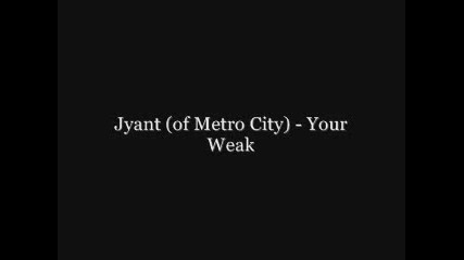 Jyant (of Metro City) - Your Weak