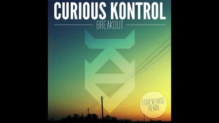 2012 • Curious Kontrol - Breakout ( Foreverkid Remix ) /dubstep/