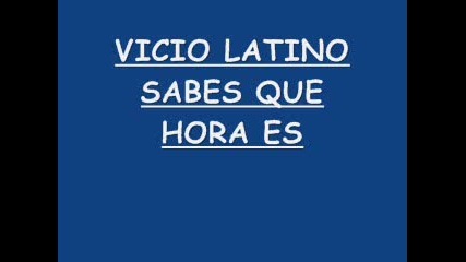 vicio latino - sabes que hora es 