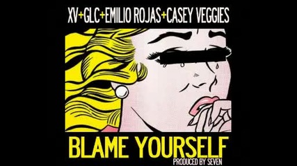 Xv- Blame Yourself Ft. Glc, Emilio Rojas & Casey Veggies