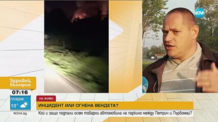 ИНЦИДЕНТ ИЛИ ВЕНДЕТА: Как се запалиха осем камиона край Петрич