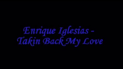 Enrique Iglesias - Takin Back My Love