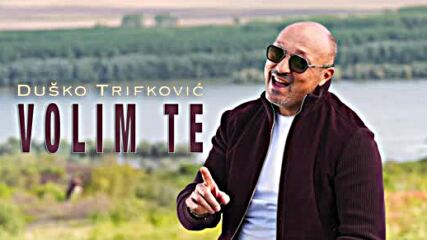 Dusko Trifkovicic - Volim Te 2025.mp4