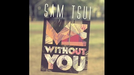 Sam Tsui - Me Without You