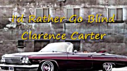 Clarence Carter - I'd Rather Go Blind