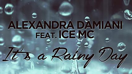 Alexandra Damiani Feat. Ice Mc - Its A Rainy Day Official Audio
