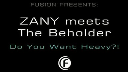 Zany meets The Beholder Do You Want Heavy 