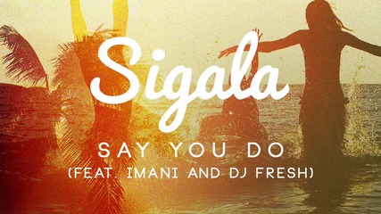 2o16! Sigala ft. Imani & Dj Fresh - Say You Do ( Аудио )