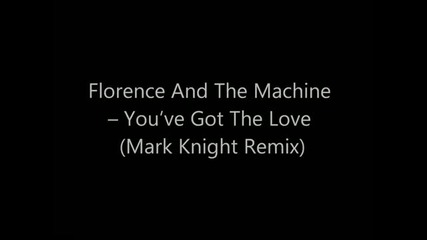 Florence ft. The Machine - You've Got The Love ( Mark Knight Remix)