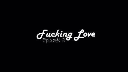 Fucking Love || 1x01 || '' Нещастник! ''