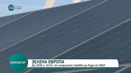 „ЗЕЛЕНА” ЕВРОПА: До 2030 г. 42% от енергията трябва да бъде възобновяема