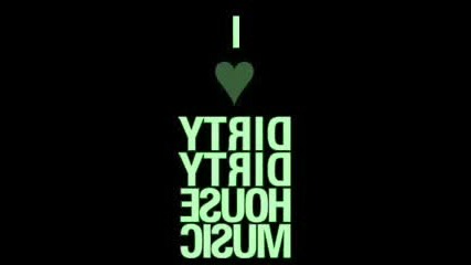 I Love Dirty Dirty House Music