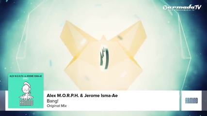 Alex M.o.r.p.h. & Jerome Isma-ae - Bang! (original Mix)