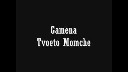 Gamena - Tvoeto Momche