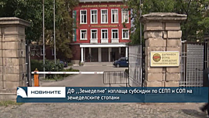 ДФ ,,Земеделие" изплаща субсидии по СЕПП и СОП на земеделските стопани