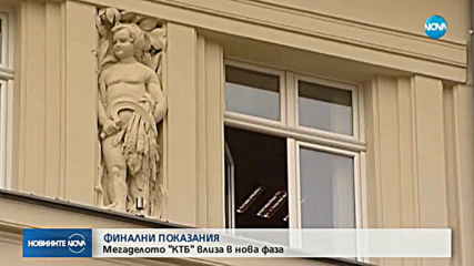 ФИНАЛНИ ПОКАЗАНИЯ: Мегаделото "КТБ" влиза в нова фаза