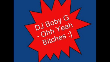 Dj Boby G - Ohh Yeah Bitch ®