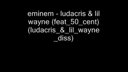 Eminem - ludacris & lil wayne (ft. 50 cent) (ludacris & lil wayne diss)