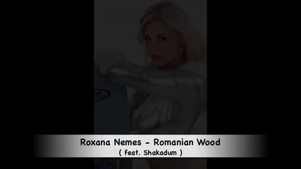 Roxana Nemes - Romanian Wood ( feat. Shakadum ) New Club Song Radio Music 2011 
