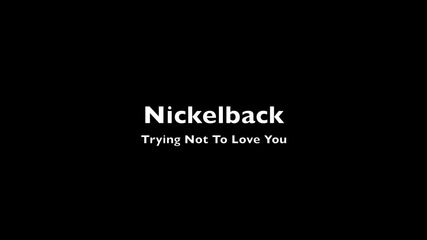 Nickelback - Trying Not To Love You + Lyrics