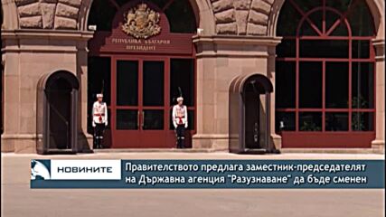 Правителството предлага заместник-председателят на Държавна агенция "Разузнаване" да бъде сменен