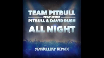*2013* Team Pit Bull ft. Pitbull & David Rush - All night ( Starkillers remix )
