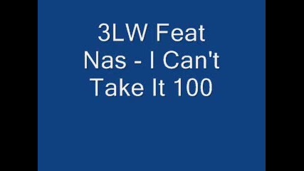 3lw Feat Nas - I Cant Take It 100