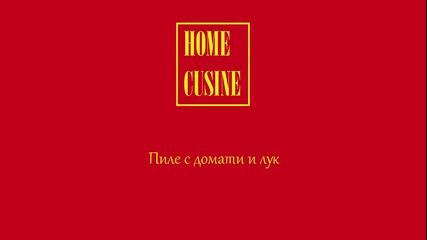 Home Cusine - Пиле с домати и лук