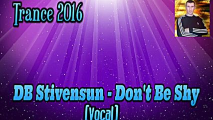 Db Stivensun - Dont Be Shy ( Vocal ) ( Bulgarian Trance Music 2016 )