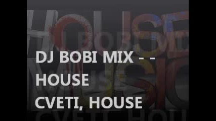 Dj Bobi Mix - House Cveti