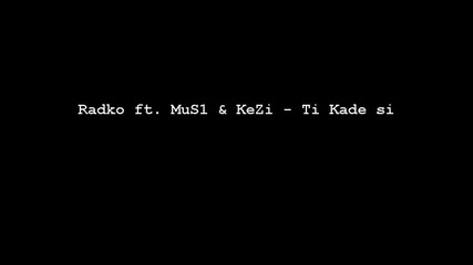Radko ft. Mus1 & Kezi - Ti Kade Si 