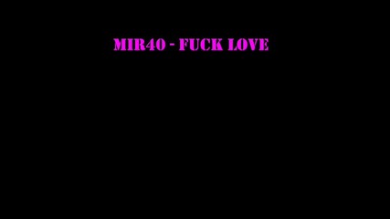 Mir40 - Fuck Love Vbox7