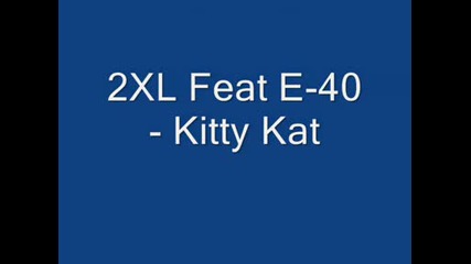 2xl Feat E - 40 - Kitty Kat (bass)