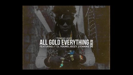 *2013* Trinidad James ft. T.i., Young Jeezy & 2 Chainz - All gold everything ( Remix )