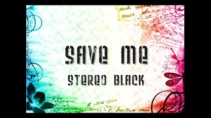 Stereo Black - Save Me