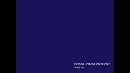 Toma Zdravkovic - Cekaj me