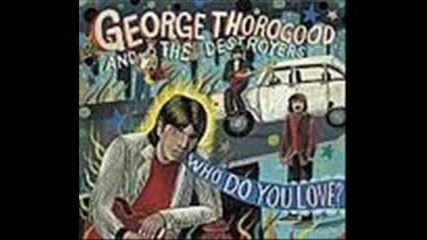 Who Do You Love - George Thorogood