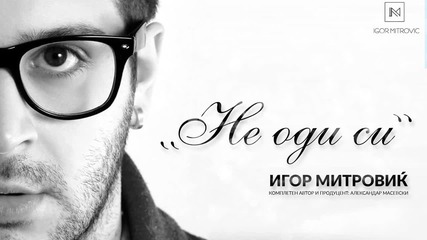 Igor Mitrovic - Ne Odi Si (official Audio) 2016