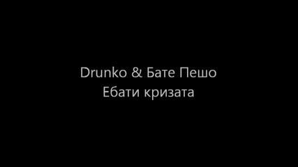 Drunko Ft. Бате Пешо - Ебати кризата
