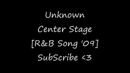 Unknown - Center Stage [r&b Song 2009]