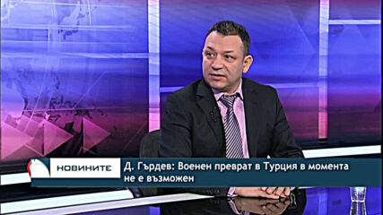 Д. Гърдев: Военен преврат в Турция в момента не е възможен