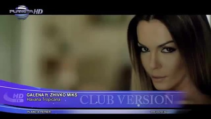 Галена ft Dj Живко Микс - Хавана Тропикана (club Version)