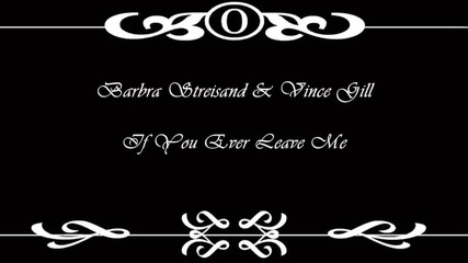 Barbra Streisand & Vince Gillif You Ever Leave Me...