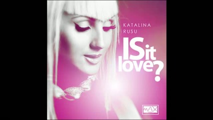 * Румънска * Katalina Rusu - Is It Love