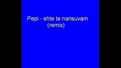 Pepi - Ще Те Нарисувам (remix)