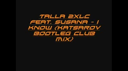 Talla 2XLC feat. Susana - I Know (Katsarov Bootleg Club Mix)