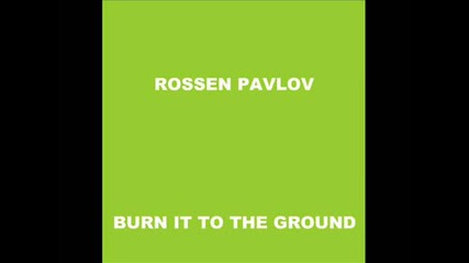 Rossen Pavlov - Burn It To The Ground